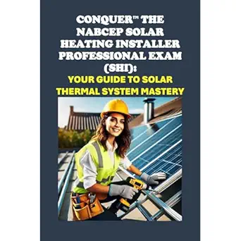 conquer the nabcep solar heating installer professional exam your guide to solar thermal system mastery 1st
