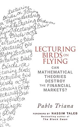 lecturing birds on flying can mathematical theories destroy the financial markets 1st edition pablo triana