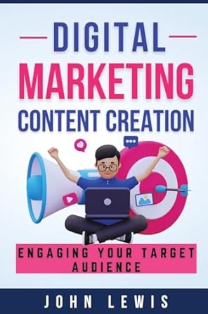 digital marketing content creation engaging your target audience 1st edition john lewis 1962625001,