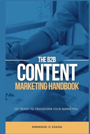 the b2b content marketing handbook how b2b organizations can win with content marketing today 1st edition