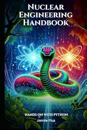 nuclear engineering handbook hands on with python 1st edition jamie flux b0dk9t2h1k, 979-8343615555