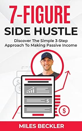the 7 figure side hustle discover the simple 3 step approach to making passive income 1st edition miles