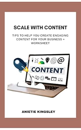 scale with content tips to help you create engaging content for your business + worksheet 1st edition anietie