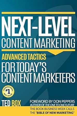 next level content marketing advanced tactics for todays content marketers 1st edition ted box ,don peppers