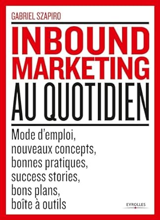 inbound marketing au quotidien mode demploi nouveaux concepts bonnes pratiques success stories bons plans