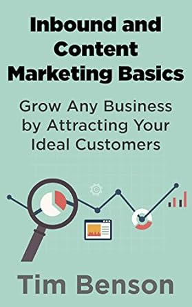 inbound and content marketing basics grow any business by attracting your ideal customers 1st edition tim