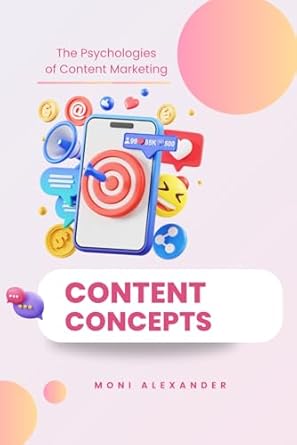 content concepts the psychologies of content marketing 1st edition moni alexander b0dtgm7p1c, 979-8307496671
