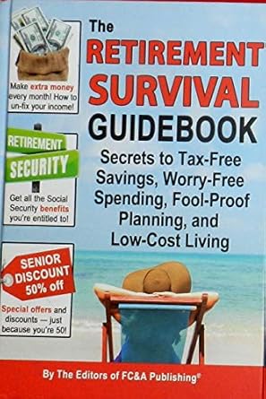 the retirement survival guidebook secrets to tax free savings fcanda 1st edition fc a publishing 1935574698,