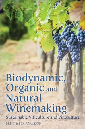 biodynamic organic and natural winemaking sustainable viticulture and viniculture 1st edition britt and per