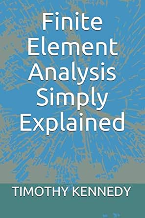 finite element analysis simply explained 1st edition timothy c kennedy 1702579387, 978-1702579384