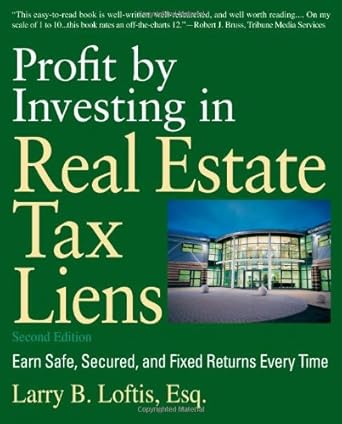 profit by investing in real estate tax liens earn safe secured and fixed returns every time by larry b loftis