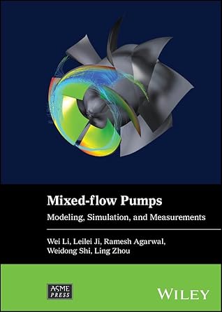 mixed flow pumps modeling simulation and measurements 1st edition wei li ,leilei ji ,ramesh agarwal ,weidong