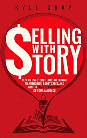 selling with story how to use storytelling to become an authority boost sales and win the hearts and minds of