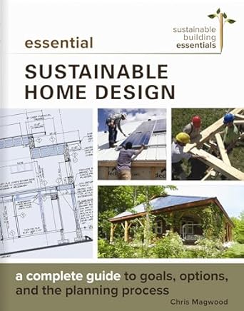 essential sustainable home design a complete guide to goals options and the design process 1st edition chris