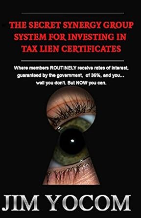 the secret synergy group system for investing in tax lien certificates 1st edition jim yocom b00iy2tdfe