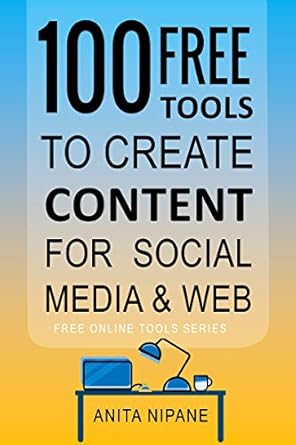 100+ free tools to create content for social media and web 2022 1st edition anita nipane b071rbrjw5