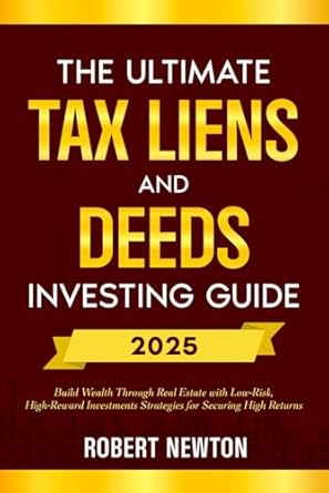 the ultimate tax liens and deeds investing guide build wealth through real estate with low risk high reward