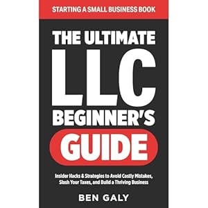ultimate llc beginners guide insider hacks and strategies to avoid costly mistakes slash your taxes and build