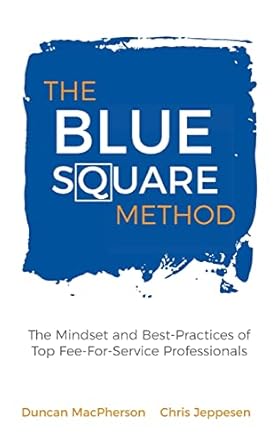 the blue square method the mindset and best practices of top fee for service professionals 1st edition duncan