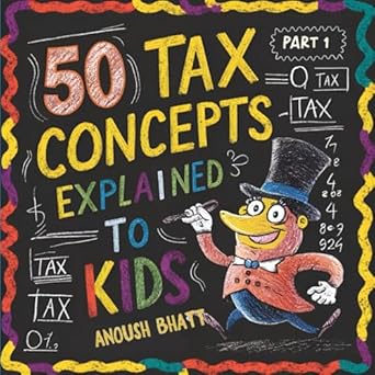 50 tax concepts explained to kids part 1 1st edition anoush bhatt b0d9r11nzy, 979-8333543622
