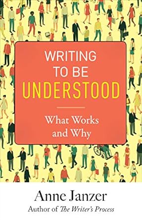 writing to be understood what works and why 1st edition anne janzer b07g3jt7k4
