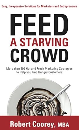 feed a starving crowd more than 200 hot and fresh marketing strategies to help you find hungry customers 1st