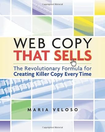 web copy that sells the revolutionary formula for creating killer copy every time 1st edition maria veloso