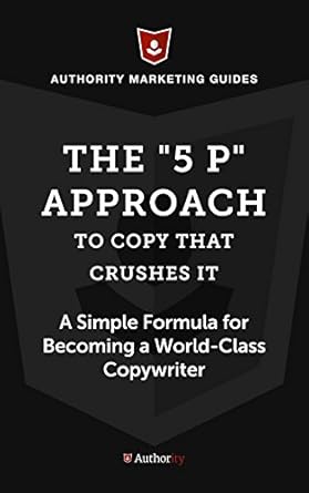 the 5 p approach to copy that crushes it a simple formula for for becoming a world class copywriter 1st