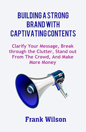 building a strong brand with captivating contents clarify your message break through the clutter stand out