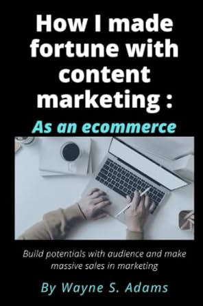 how i made fortune with content marketing as an ecommerce 1st edition wayne s adams b0b92hcp8l, 979-8846300866