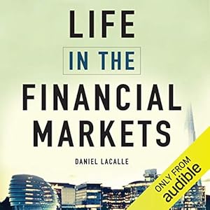 life in the financial markets how they really work and why they matter to you 1st edition daniel lacalle