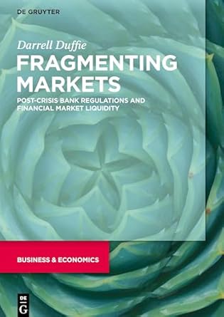 fragmenting markets post crisis bank regulations and financial market liquidity 1st edition darrell duffie