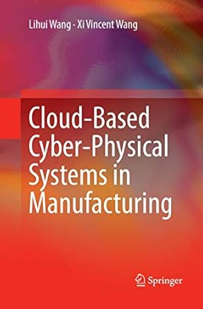 cloud based cyber physical systems in manufacturing 1st edition lihui wang ,xi vincent wang 3319884670,