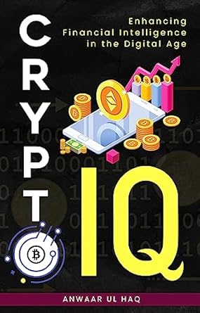 crypto iq enhancing financial intelligence in the digital age 1st edition anwaar ul haq b0c8fyrjkr