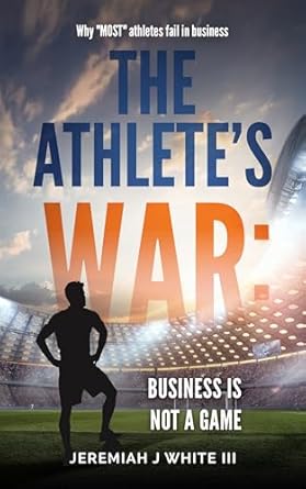 the athletes war business is not a game why most athletes fail in business 1st edition jeremiah white ,scott