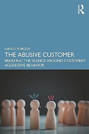 the abusive customer breaking the silence around customers aggressive behavior 1st edition ivaylo yorgov