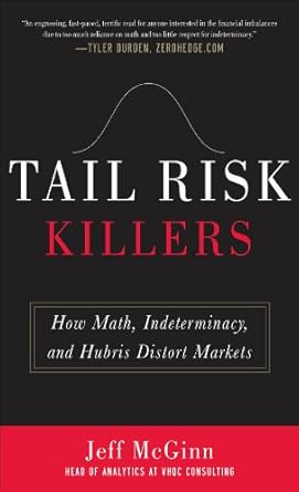 tail risk killers how math indeterminacy and hubris distort markets 1st edition jeffrey mcginn b005jvabta,