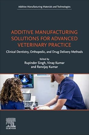 additive manufacturing solutions for advanced veterinary practice clinical dentistry orthopedic and drug