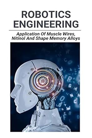 robotics engineering application of muscle wires nitinol and shape memory alloys muscle wire spring 1st