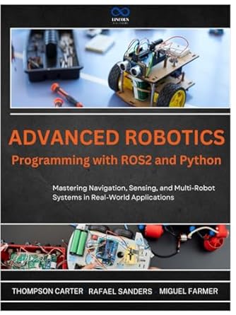 advanced robotics programming with ros2 and python mastering navigation sensing and multi robot systems in
