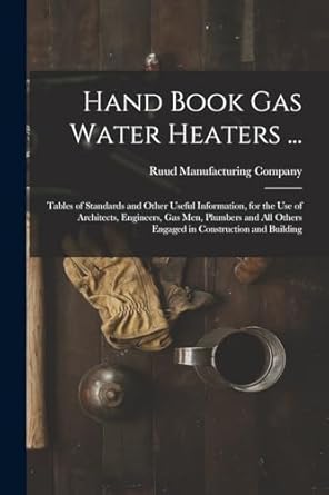 hand book gas water heaters tables of standards and other useful information for the use of architects