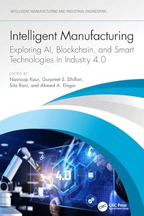 intelligent manufacturing exploring ai blockchain and smart technologies in industry 4 0 1st edition navroop
