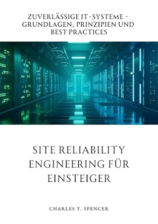site reliability engineering fur einsteiger zuverlassige it systeme grundlagen prinzipien und best practices