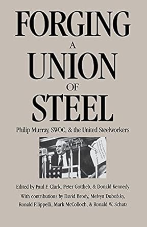 forging a union of steel philip murray swoc and the united steelworkers 1st edition paul f clark ,peter