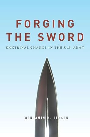 forging the sword doctrinal change in the u s army 1st edition benjamin m jensen 0804797374, 978-0804797375