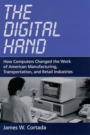 the digital hand how computers changed the work of american manufacturing transportation and retail
