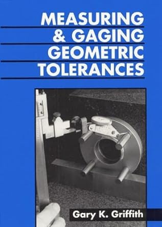 measuring and gauging geometric tolerances 1st edition gary k griffith 0133740420, 978-0133740424