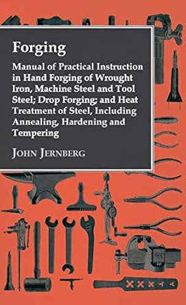forging manual of practical instruction in hand forging of wrought iron machine steel and tool steel drop