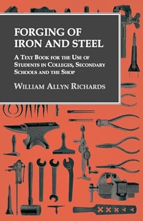 forging of iron and steel a text book for the use of students in colleges secondary schools and the shop 1st