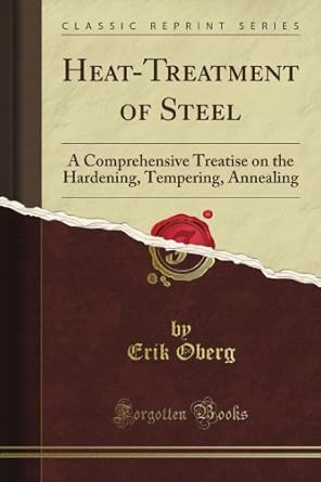 heat treatment of steel a comprehensive treatise on the hardening tempering annealing 1st edition grand lodge